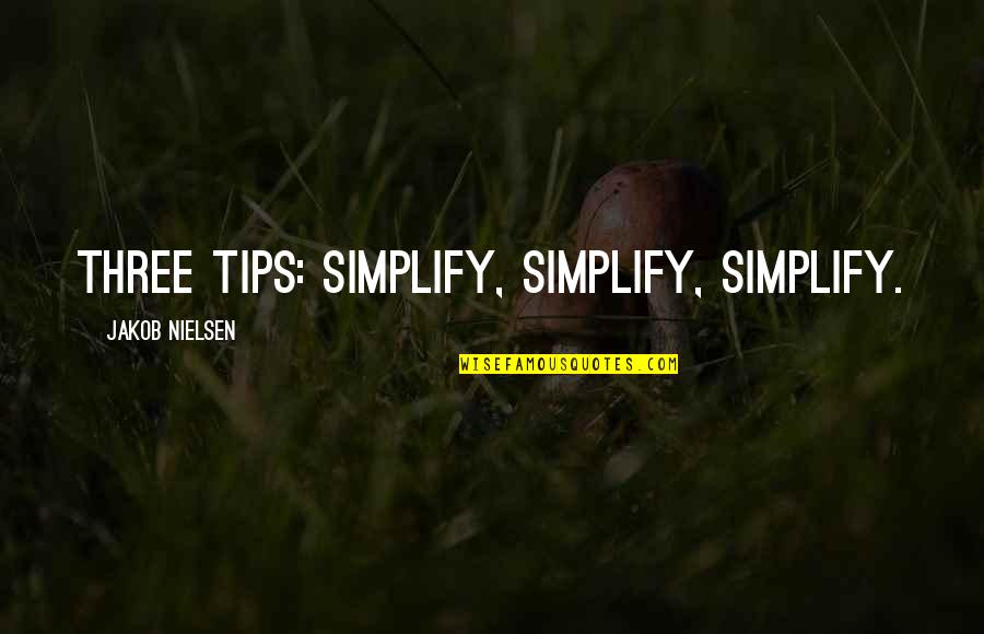 Jakob Quotes By Jakob Nielsen: Three Tips: Simplify, Simplify, Simplify.