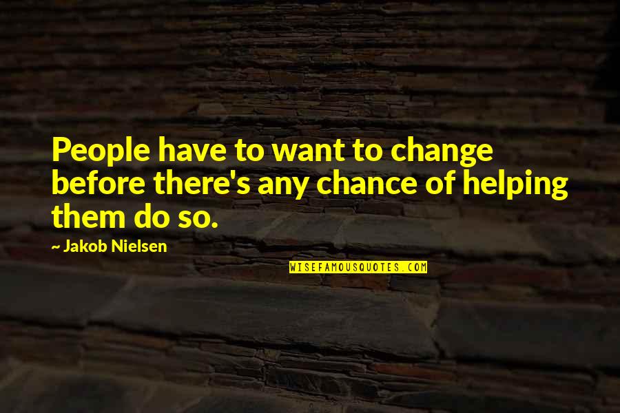 Jakob Quotes By Jakob Nielsen: People have to want to change before there's