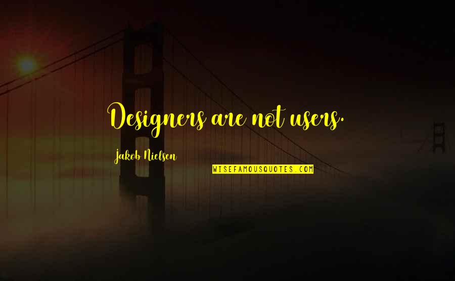 Jakob Quotes By Jakob Nielsen: Designers are not users.