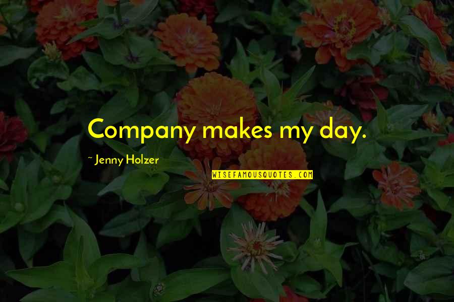 Jakobi Meyers Quotes By Jenny Holzer: Company makes my day.