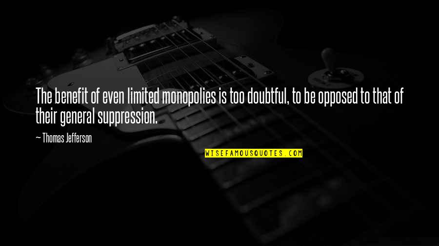 Jakobinusok Quotes By Thomas Jefferson: The benefit of even limited monopolies is too Jakobinusok Quotes By Thomas Jefferson: The benefit of even limited monopolies is too