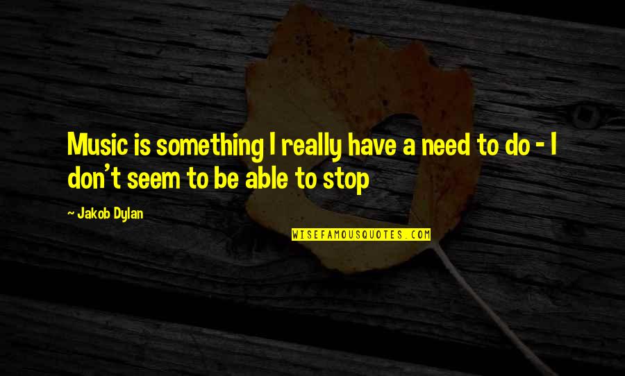 Jakobsson Kl Der Quotes By Jakob Dylan: Music is something I really have a need