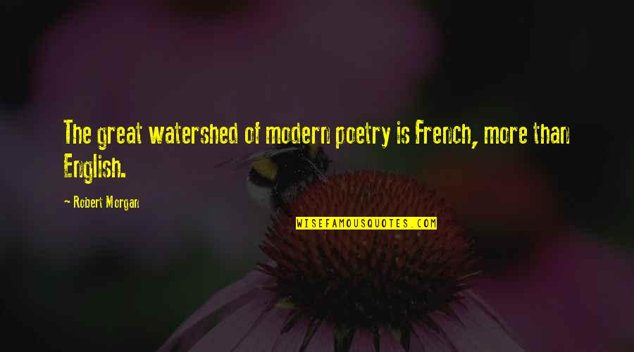 Jakobus 5 Quotes By Robert Morgan: The great watershed of modern poetry is French,