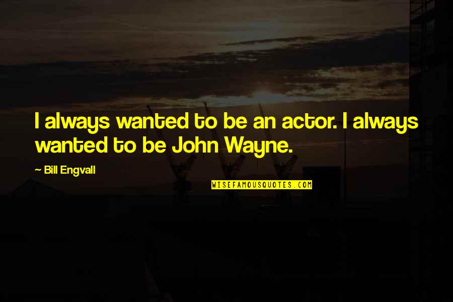 Jakogi Quotes By Bill Engvall: I always wanted to be an actor. I