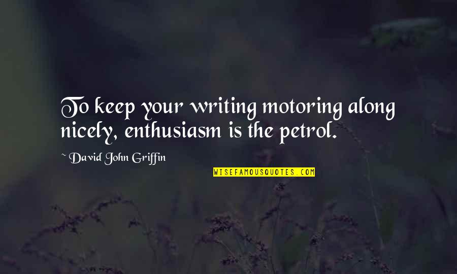 Jakogi Quotes By David John Griffin: To keep your writing motoring along nicely, enthusiasm Jakogi Quotes By David John Griffin: To keep your writing motoring along nicely, enthusiasm