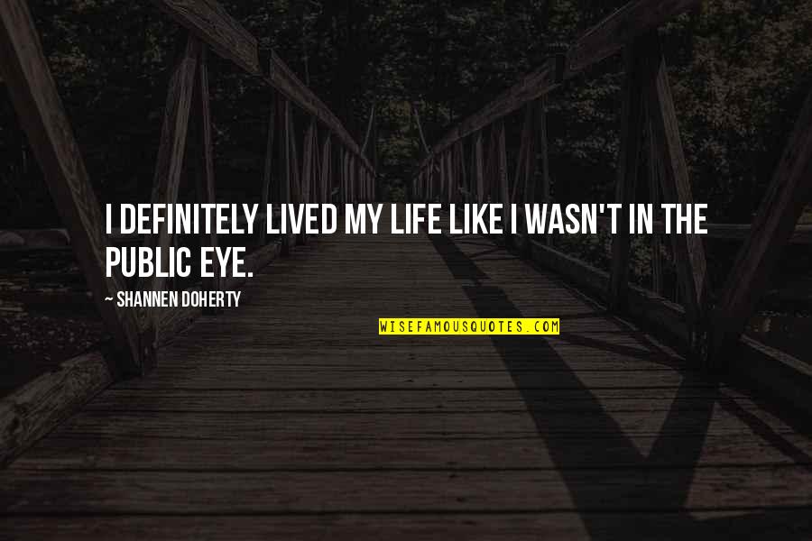 Jakol Quotes By Shannen Doherty: I definitely lived my life like I wasn't Jakol Quotes By Shannen Doherty: I definitely lived my life like I wasn't