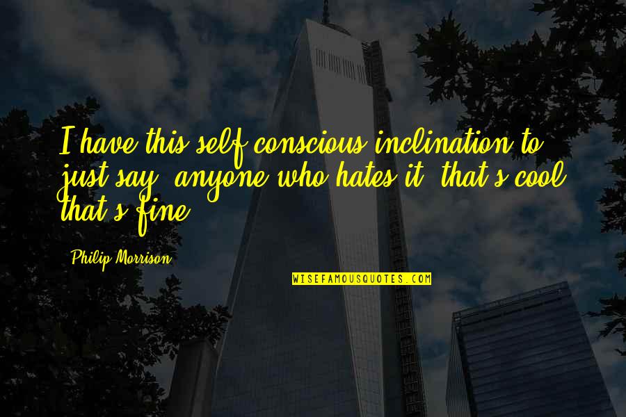 Jakopic Trgovina Quotes By Philip Morrison: I have this self-conscious inclination to just say Jakopic Trgovina Quotes By Philip Morrison: I have this self-conscious inclination to just say