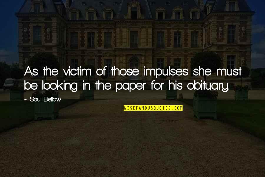 Jakopic Trgovina Quotes By Saul Bellow: As the victim of those impulses she must