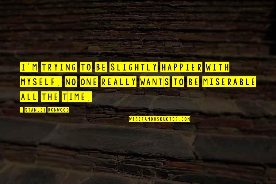 Jakopic Trgovina Quotes By Stanley Donwood: I'm trying to be slightly happier with myself. Jakopic Trgovina Quotes By Stanley Donwood: I'm trying to be slightly happier with myself.