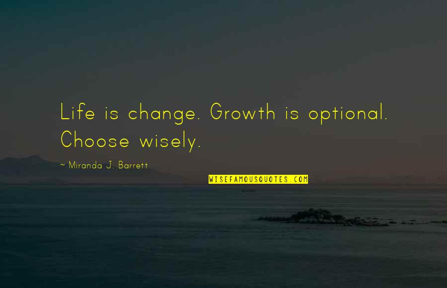 Jakost Struje Quotes By Miranda J. Barrett: Life is change. Growth is optional. Choose wisely. Jakost Struje Quotes By Miranda J. Barrett: Life is change. Growth is optional. Choose wisely.