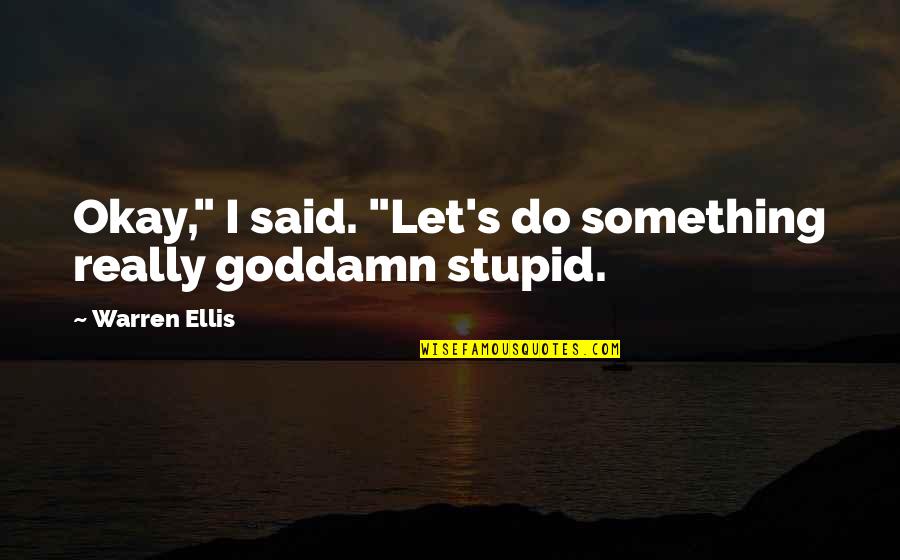 Jakost Vina Quotes By Warren Ellis: Okay," I said. "Let's do something really goddamn Jakost Vina Quotes By Warren Ellis: Okay," I said. "Let's do something really goddamn