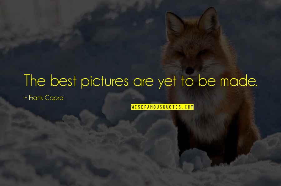 Jakostn Quotes By Frank Capra: The best pictures are yet to be made. Jakostn Quotes By Frank Capra: The best pictures are yet to be made.