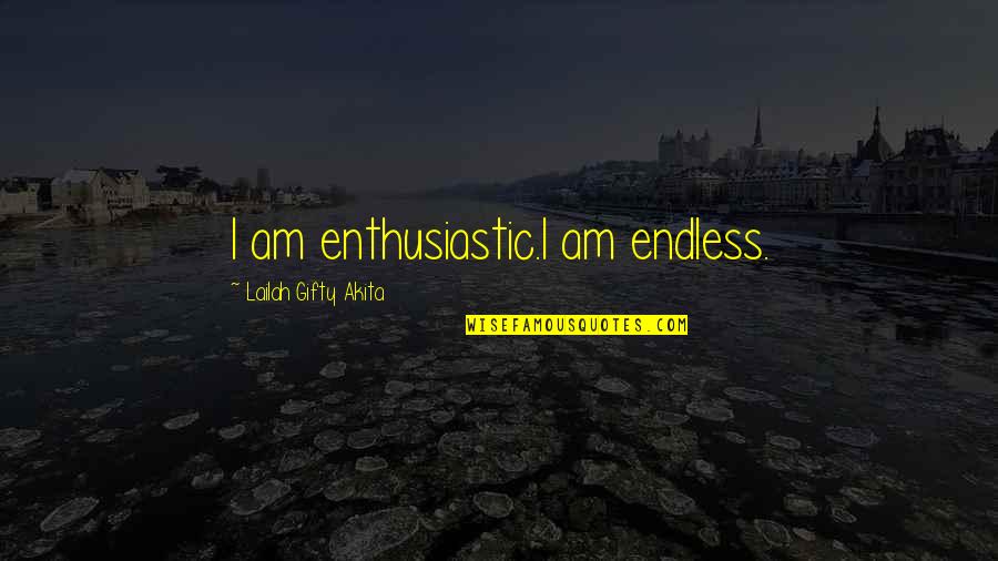 Jakostn Quotes By Lailah Gifty Akita: I am enthusiastic.I am endless. Jakostn Quotes By Lailah Gifty Akita: I am enthusiastic.I am endless.