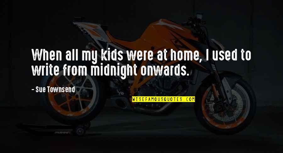 Jakostn Quotes By Sue Townsend: When all my kids were at home, I
