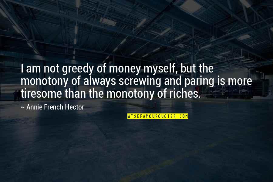 Jakoubek Ze Quotes By Annie French Hector: I am not greedy of money myself, but