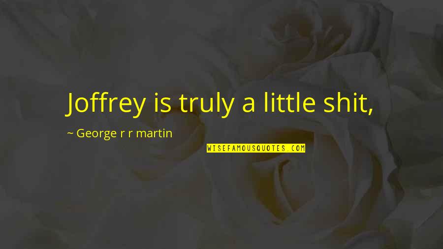 Jakoubek Ze Quotes By George R R Martin: Joffrey is truly a little shit,