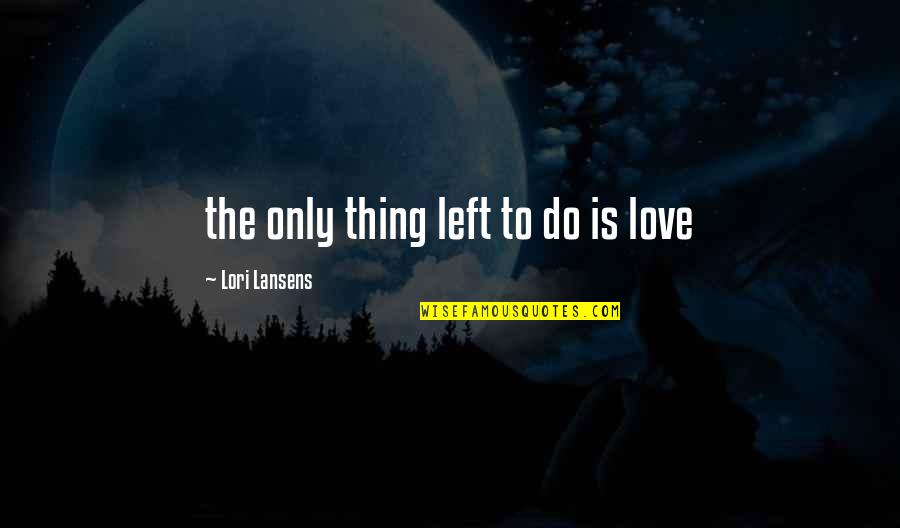 Jakoubek Ze Quotes By Lori Lansens: the only thing left to do is love