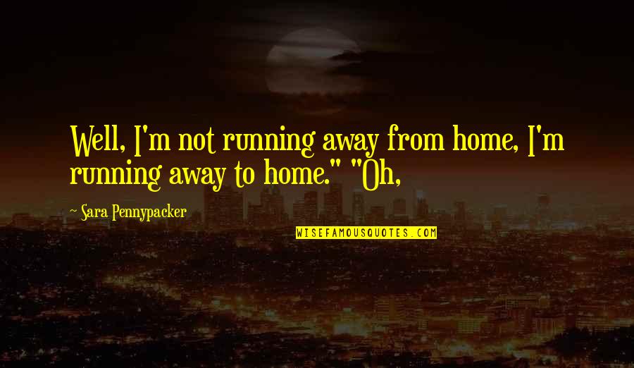 Jakoubek Ze Quotes By Sara Pennypacker: Well, I'm not running away from home, I'm