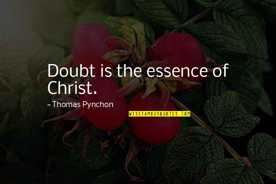 Jakovasaurs Quotes By Thomas Pynchon: Doubt is the essence of Christ. Jakovasaurs Quotes By Thomas Pynchon: Doubt is the essence of Christ.