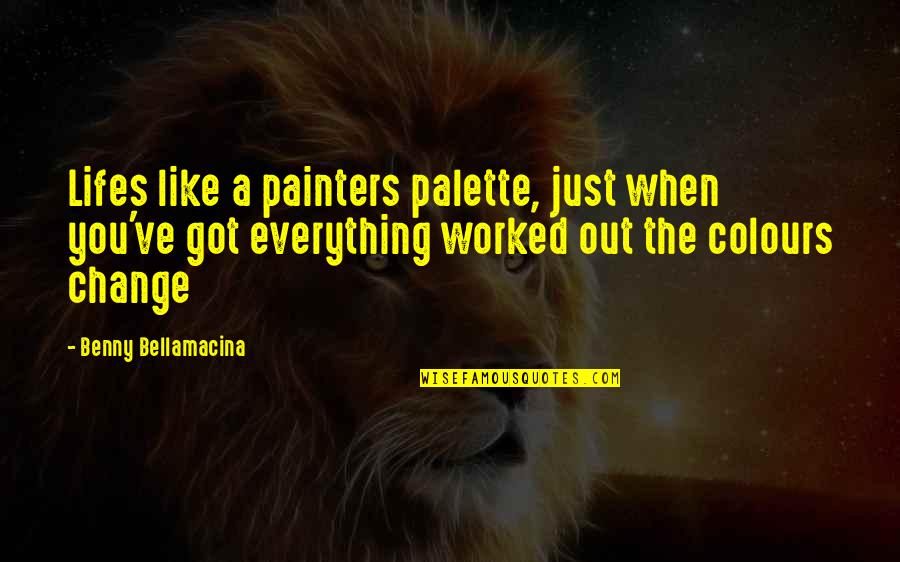 Jakrab Quotes By Benny Bellamacina: Lifes like a painters palette, just when you've