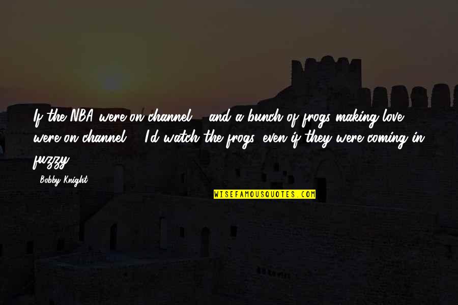 Jakrazet Quotes By Bobby Knight: If the NBA were on channel 5 and