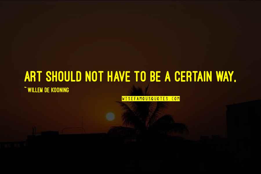 Jakrazet Quotes By Willem De Kooning: Art should not have to be a certain