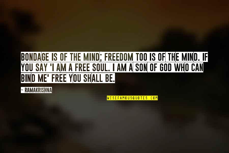 Jaks Quotes By Ramakrishna: Bondage is of the mind; freedom too is Jaks Quotes By Ramakrishna: Bondage is of the mind; freedom too is