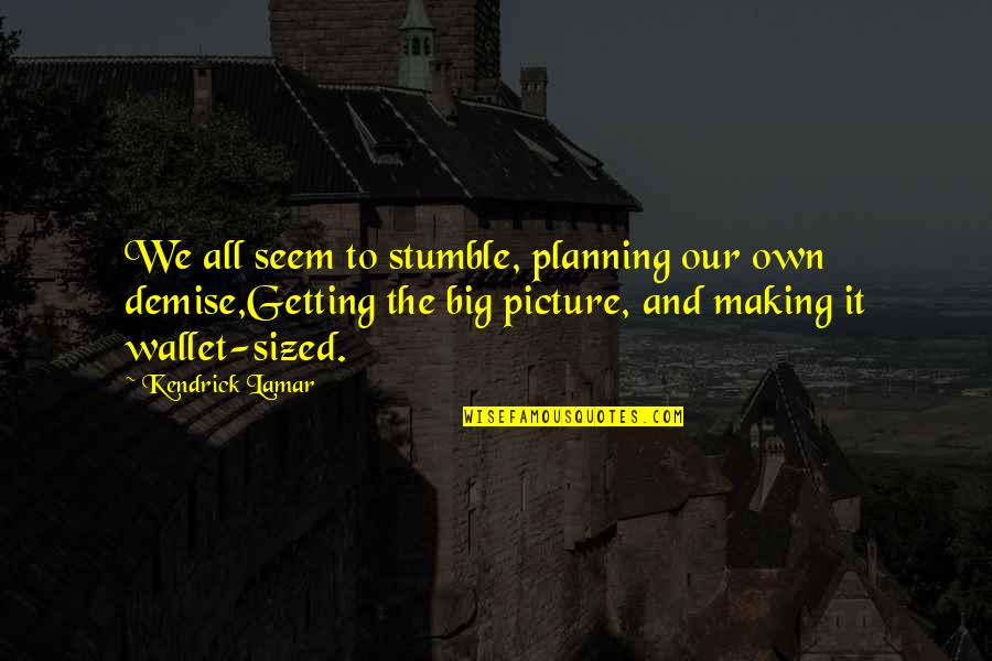 Jaksa Agung Quotes By Kendrick Lamar: We all seem to stumble, planning our own Jaksa Agung Quotes By Kendrick Lamar: We all seem to stumble, planning our own