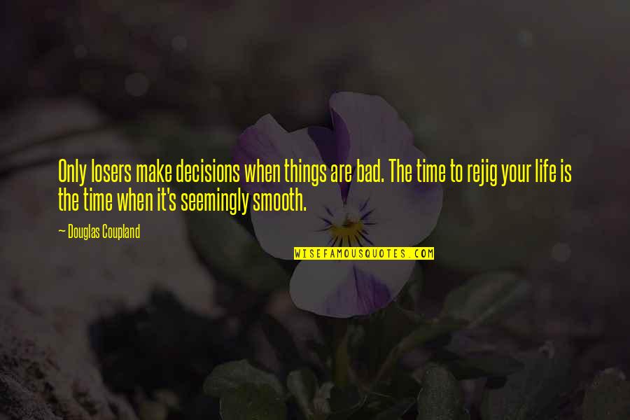 Jaksice Quotes By Douglas Coupland: Only losers make decisions when things are bad.