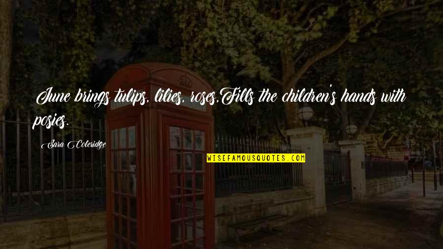 Jaksice Quotes By Sara Coleridge: June brings tulips, lilies, roses,Fills the children's hands