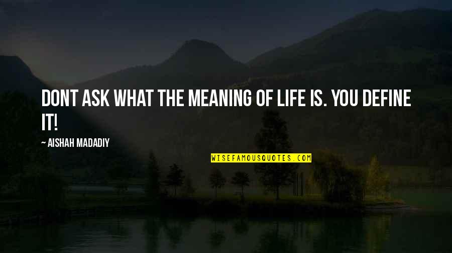 Jakubauskas Tomas Quotes By Aishah Madadiy: Dont ask what the meaning of life is.