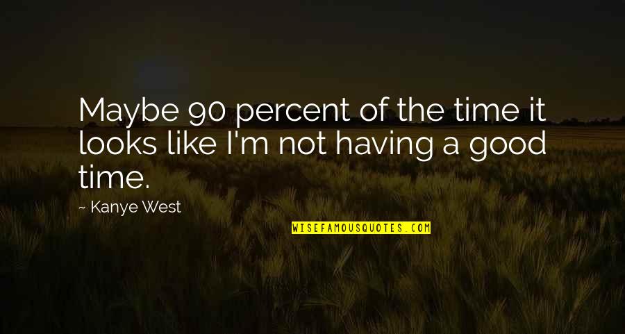 Jakubik Law Quotes By Kanye West: Maybe 90 percent of the time it looks