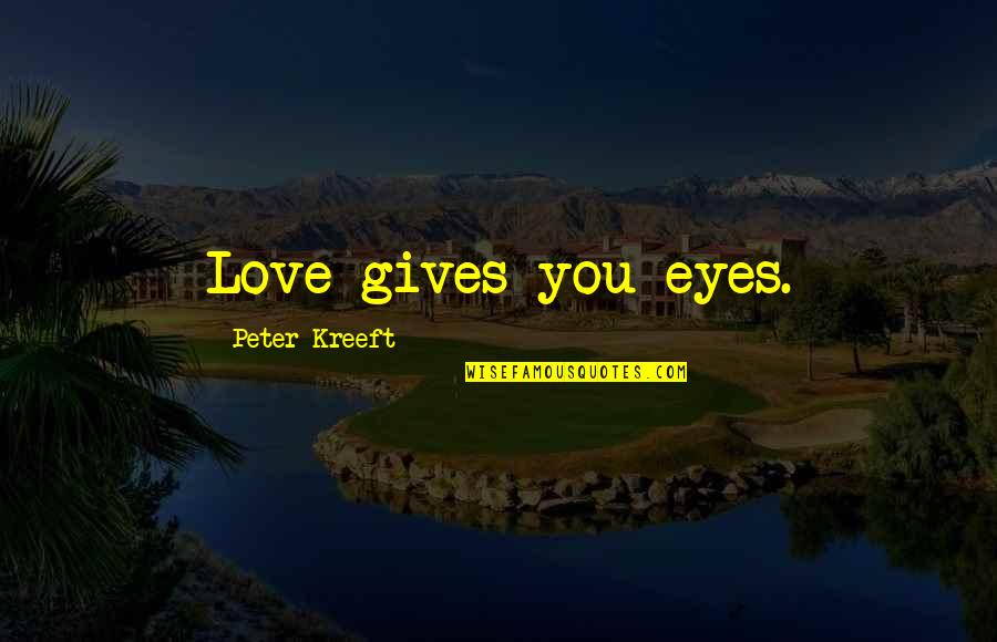 Jakubik Law Quotes By Peter Kreeft: Love gives you eyes. Jakubik Law Quotes By Peter Kreeft: Love gives you eyes.