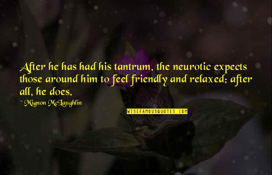 Jakubovics Quotes By Mignon McLaughlin: After he has had his tantrum, the neurotic