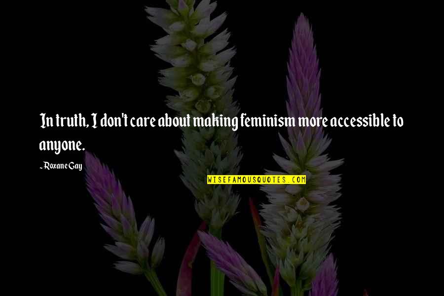 Jakubowski Dentist Quotes By Roxane Gay: In truth, I don't care about making feminism