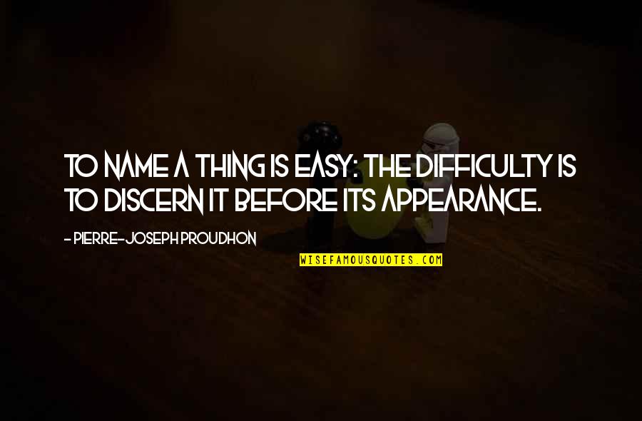 Jakubowski Obituary Quotes By Pierre-Joseph Proudhon: To name a thing is easy: the difficulty