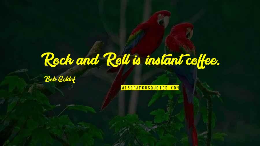 Jakusho Kwong Quotes By Bob Geldof: Rock and Roll is instant coffee.