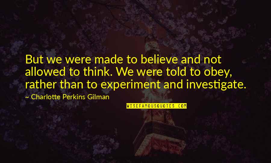 Jakusho Kwong Quotes By Charlotte Perkins Gilman: But we were made to believe and not