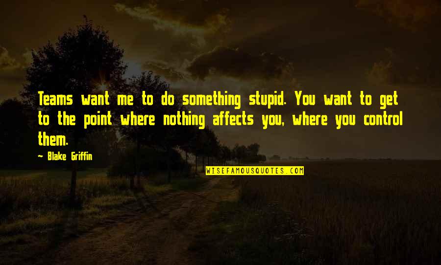 Jakuta Alikavazovic Quotes By Blake Griffin: Teams want me to do something stupid. You Jakuta Alikavazovic Quotes By Blake Griffin: Teams want me to do something stupid. You