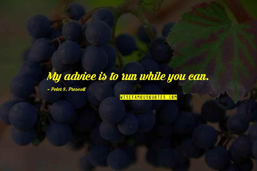 Jakuta Alikavazovic Quotes By Peter S. Prescott: My advice is to run while you can. Jakuta Alikavazovic Quotes By Peter S. Prescott: My advice is to run while you can.