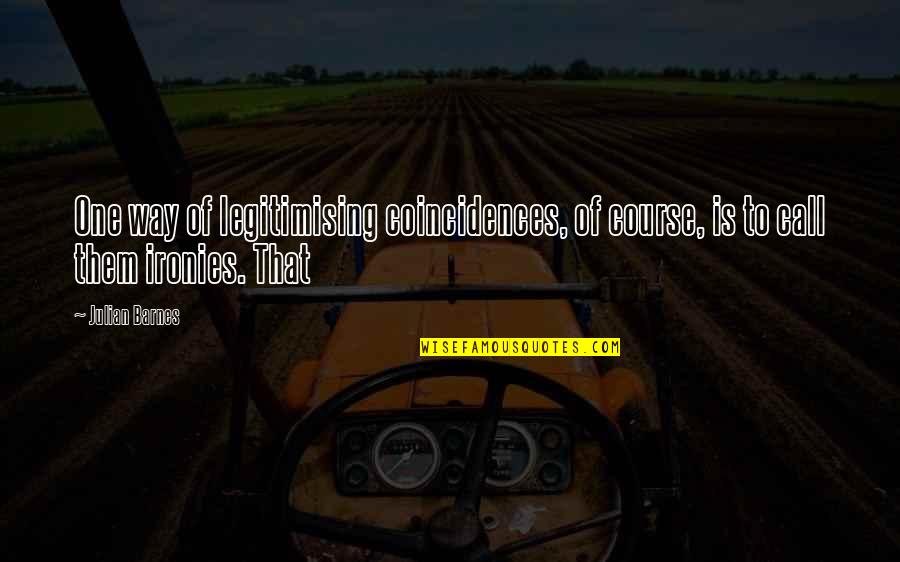 Jalaal Hartley Quotes By Julian Barnes: One way of legitimising coincidences, of course, is