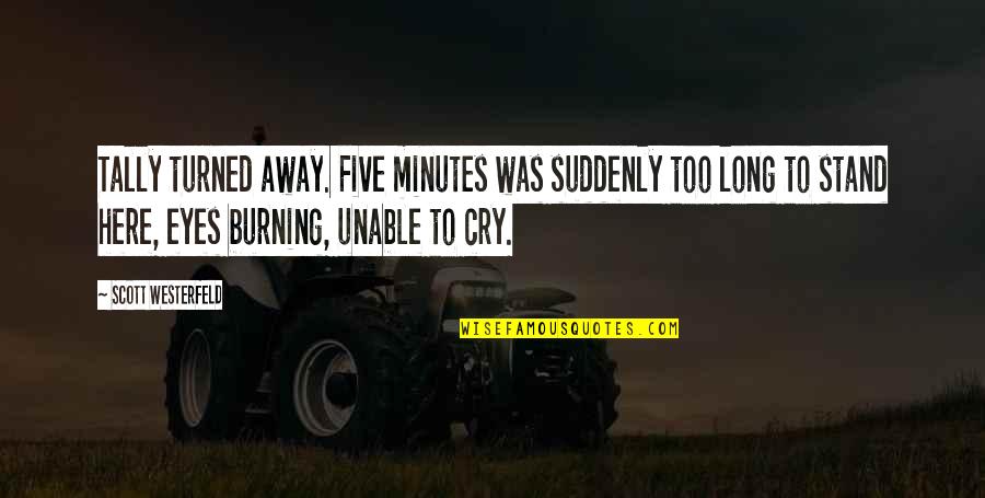 Jalaal Lindsey Quotes By Scott Westerfeld: Tally turned away. Five minutes was suddenly too Jalaal Lindsey Quotes By Scott Westerfeld: Tally turned away. Five minutes was suddenly too