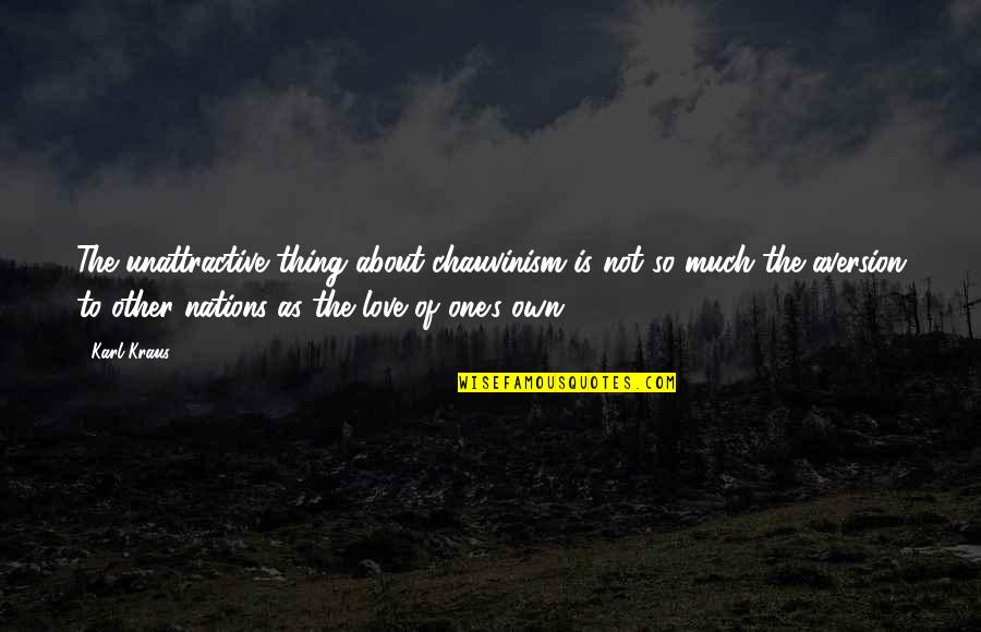 Jalabert Paintings Quotes By Karl Kraus: The unattractive thing about chauvinism is not so Jalabert Paintings Quotes By Karl Kraus: The unattractive thing about chauvinism is not so