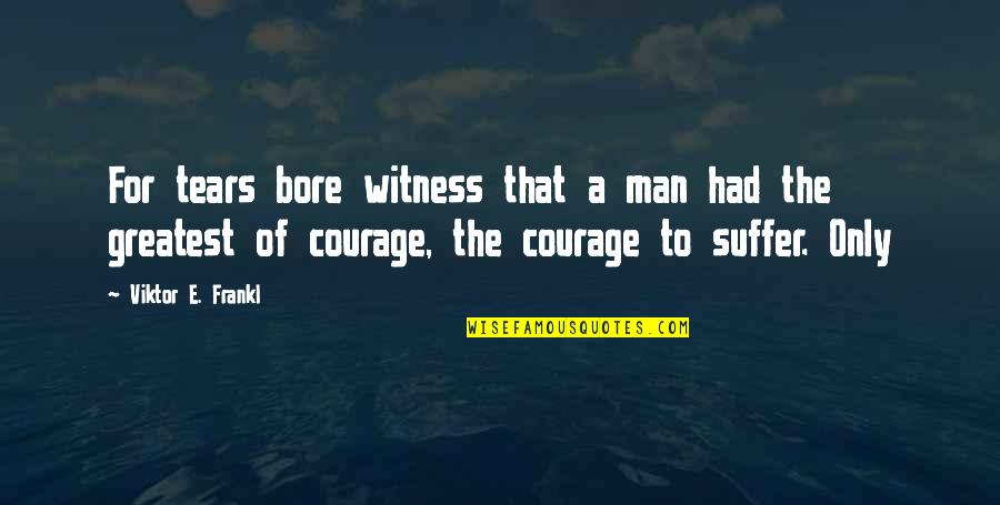 Jalabert Paintings Quotes By Viktor E. Frankl: For tears bore witness that a man had Jalabert Paintings Quotes By Viktor E. Frankl: For tears bore witness that a man had