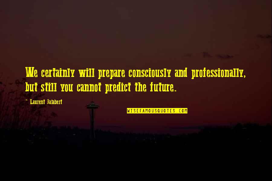 Jalabert Quotes By Laurent Jalabert: We certainly will prepare consciously and professionally, but