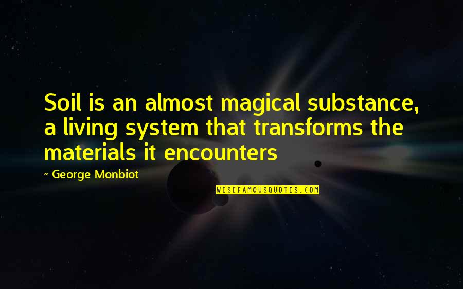 Jalablar Quotes By George Monbiot: Soil is an almost magical substance, a living