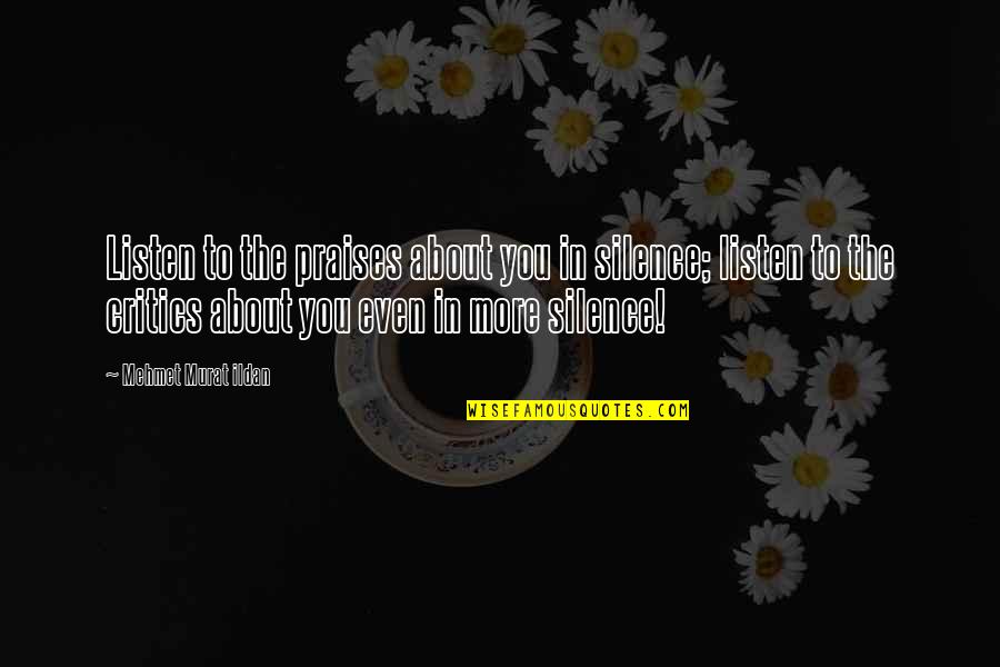 Jaladas Memes Quotes By Mehmet Murat Ildan: Listen to the praises about you in silence; Jaladas Memes Quotes By Mehmet Murat Ildan: Listen to the praises about you in silence;