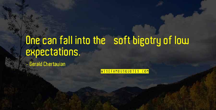 Jaladeras Quotes By Gerald Chertavian: One can fall into the 'soft bigotry of Jaladeras Quotes By Gerald Chertavian: One can fall into the 'soft bigotry of