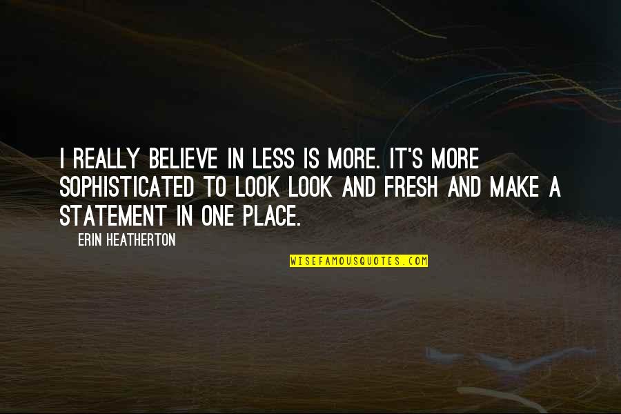 Jalado Quotes By Erin Heatherton: I really believe in less is more. It's