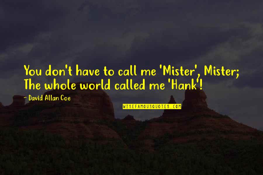 Jalah Quotes By David Allan Coe: You don't have to call me 'Mister', Mister;